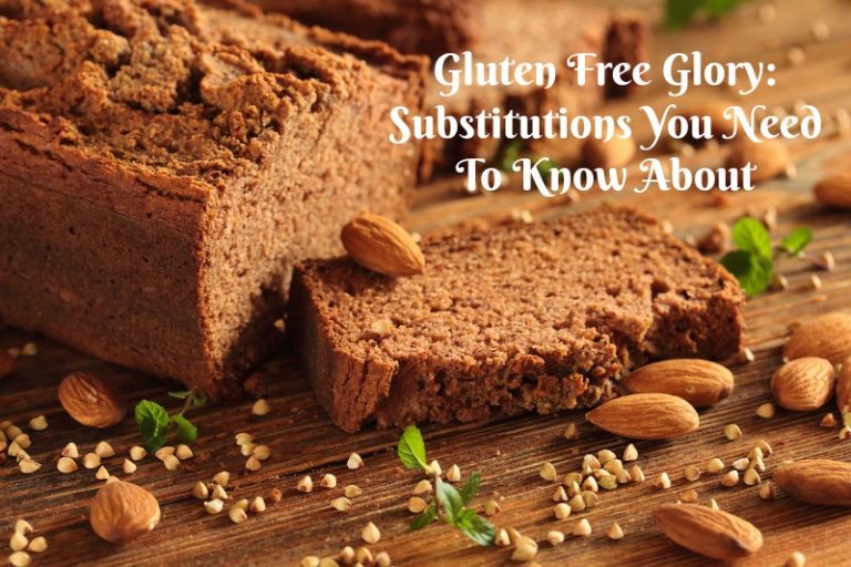Gluten Free Glory: Substitutions You Need To Know About