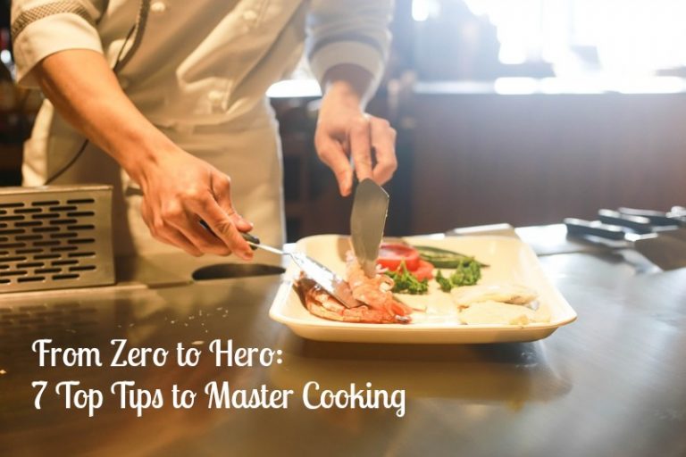 From Zero to Hero: 7 Top Tips to Master Cooking