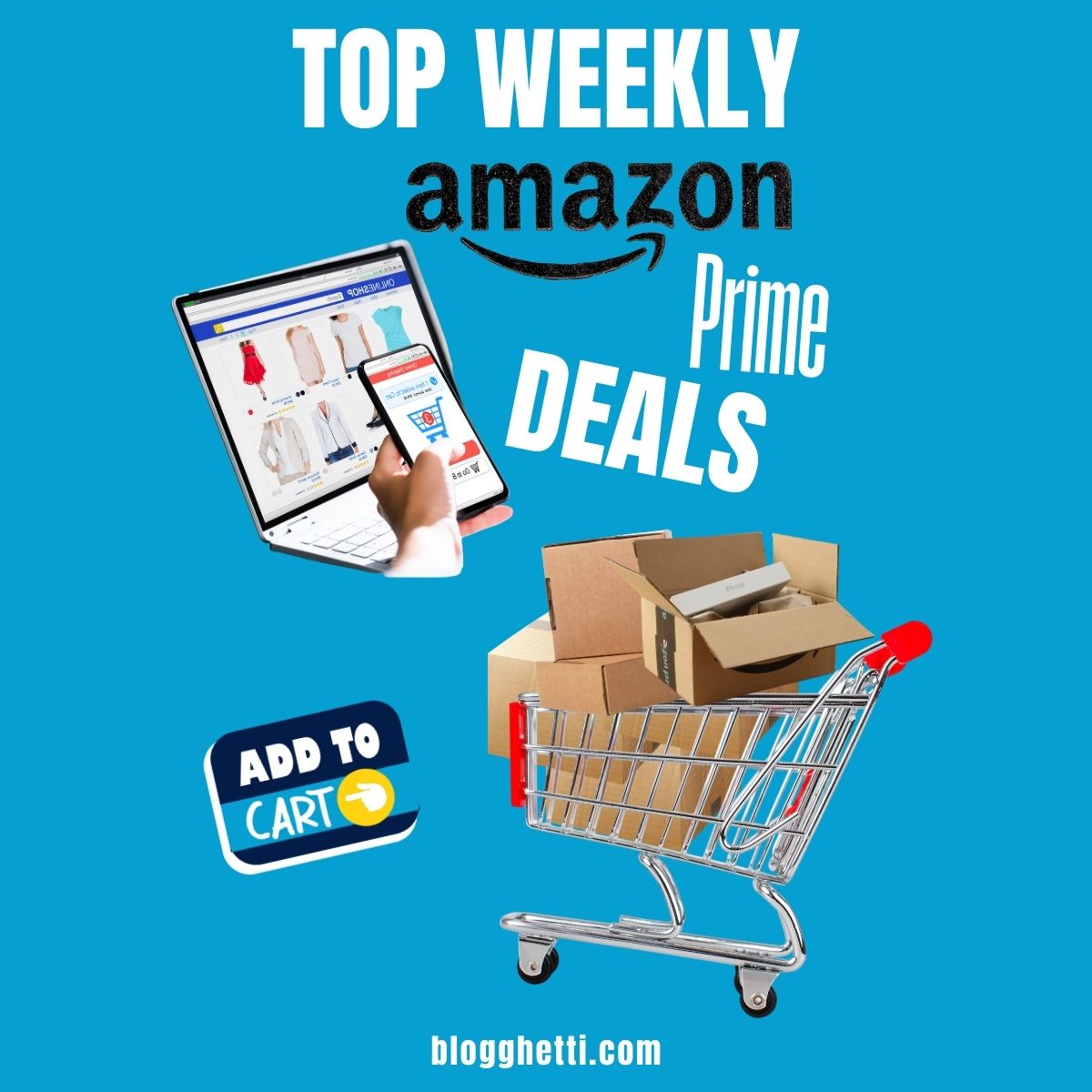 A bright blue background with the text "Top Weekly Amazon Prime Deals" in large white letters. Below that, a laptop and smartphone are shown with a person's hand holding the phone. A shopping cart filled with Amazon boxes is also visible. The text "ADD TO CART" is in a yellow speech bubble with a red arrow pointing to it.